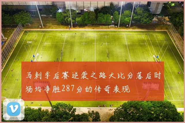 马刺季后赛逆袭之路大比分落后时场均净胜287分的传奇表现