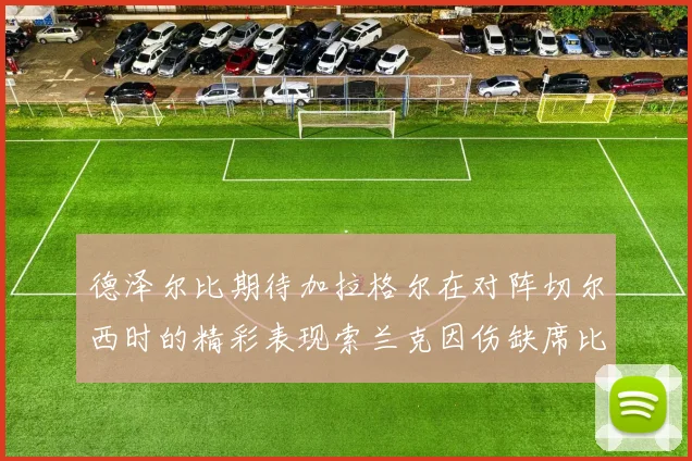 德泽尔比期待加拉格尔在对阵切尔西时的精彩表现索兰克因伤缺席比赛